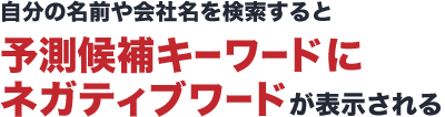 自分の名前や会社名を検索すると予測候補キーワードにネガティブワードが表示される