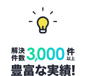 解決件数3,000件以上 豊富な実績！