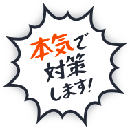 本気で対策します!